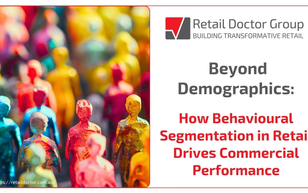 Beyond Demographics: How Behavioural Segmentation in Retail Drives Commercial Performance